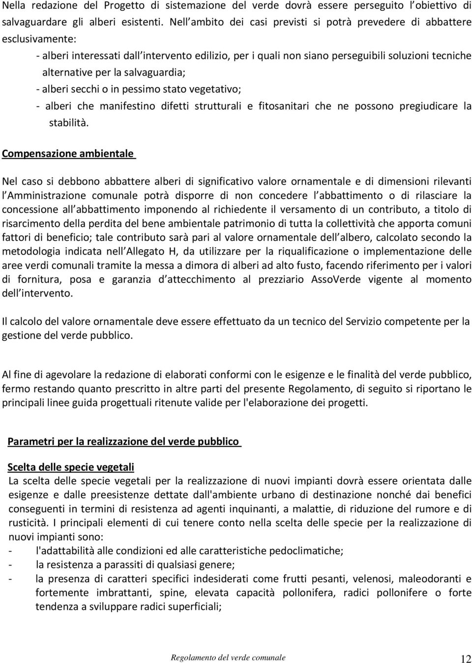 salvaguardia; - alberi secchi o in pessimo stato vegetativo; - alberi che manifestino difetti strutturali e fitosanitari che ne possono pregiudicare la stabilità.