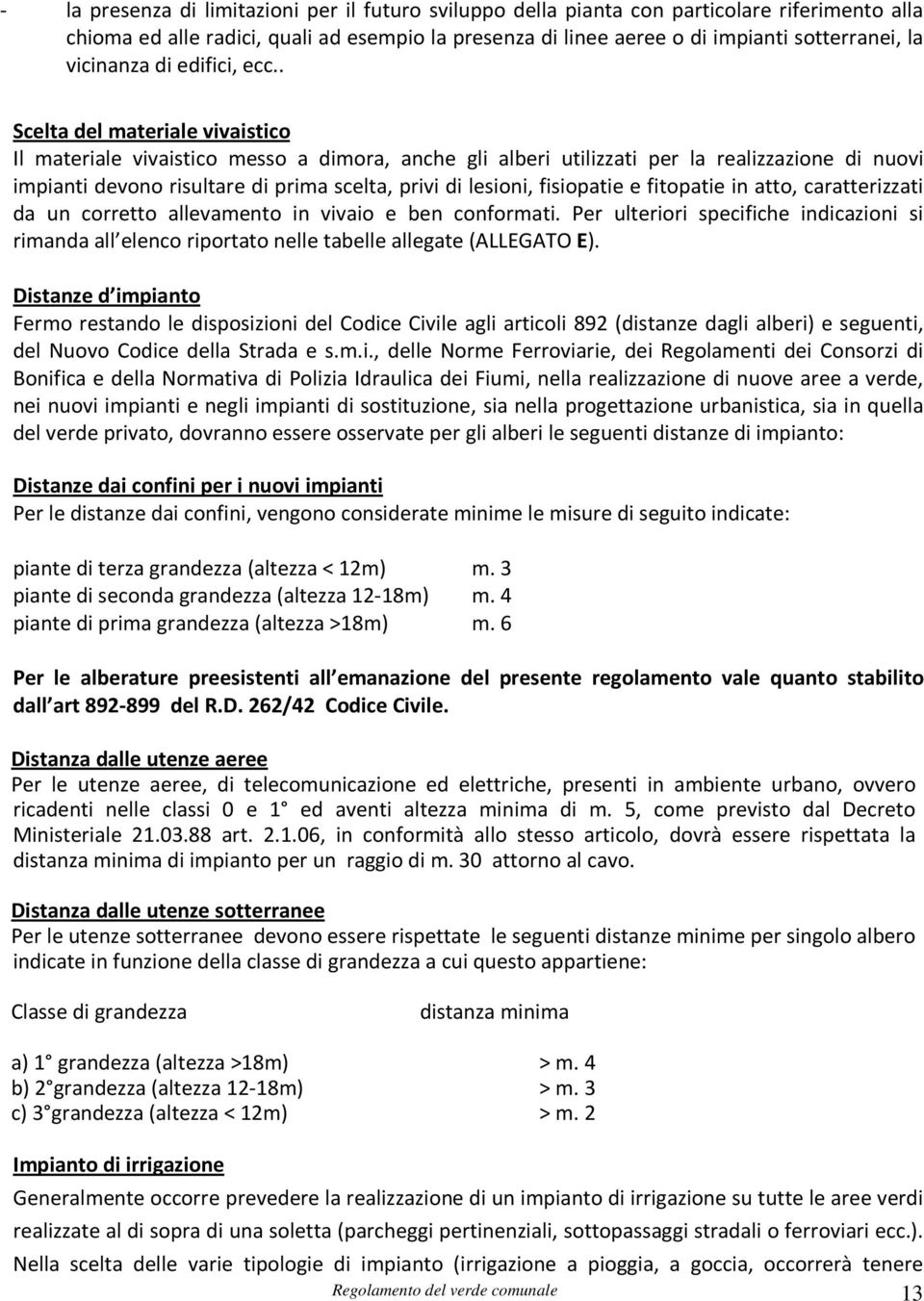 . Scelta del materiale vivaistico Il materiale vivaistico messo a dimora, anche gli alberi utilizzati per la realizzazione di nuovi impianti devono risultare di prima scelta, privi di lesioni,