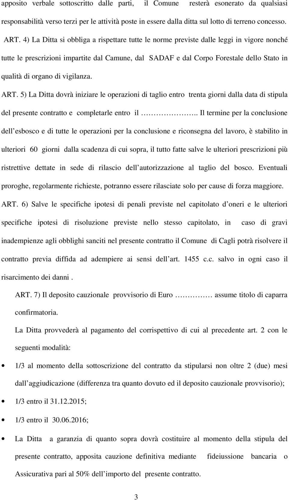 di vigilanza. ART. 5) La Ditta dovrà iniziare le operazioni di taglio entro trenta giorni dalla data di stipula del presente contratto e completarle entro il.