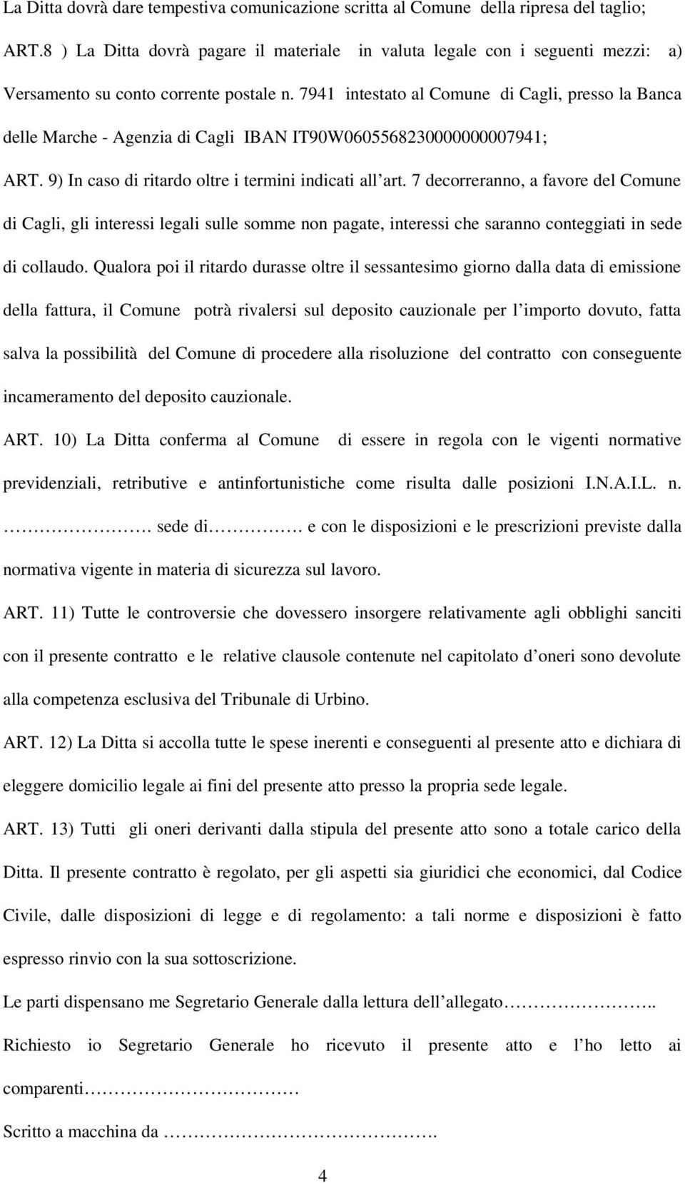 7941 intestato al Comune di Cagli, presso la Banca delle Marche - Agenzia di Cagli IBAN IT90W0605568230000000007941; ART. 9) In caso di ritardo oltre i termini indicati all art.