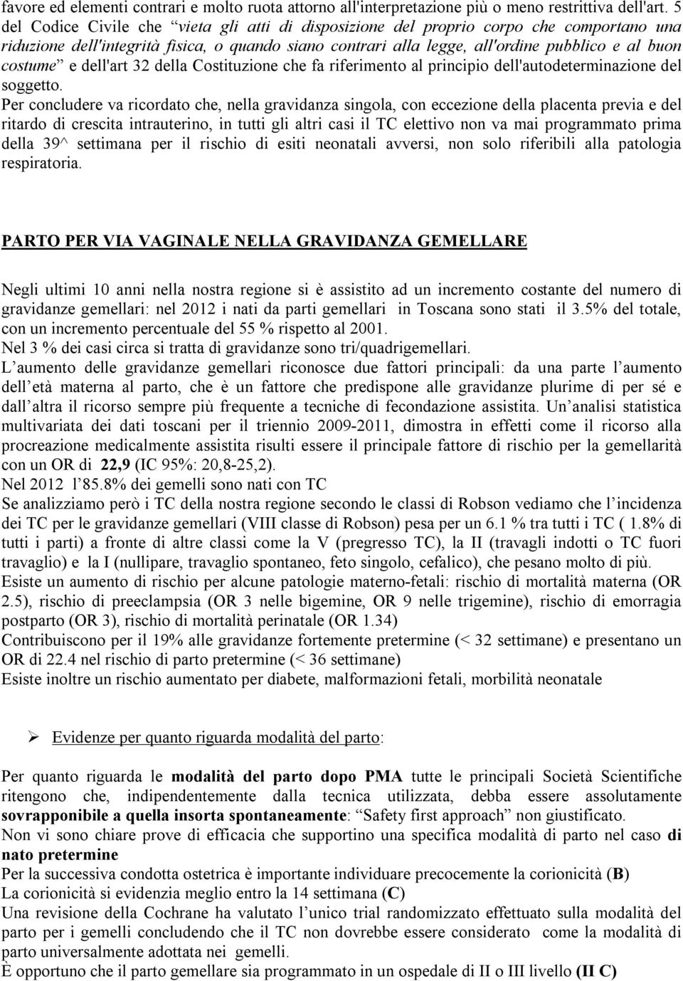 e dell'art 32 della Costituzione che fa riferimento al principio dell'autodeterminazione del soggetto.