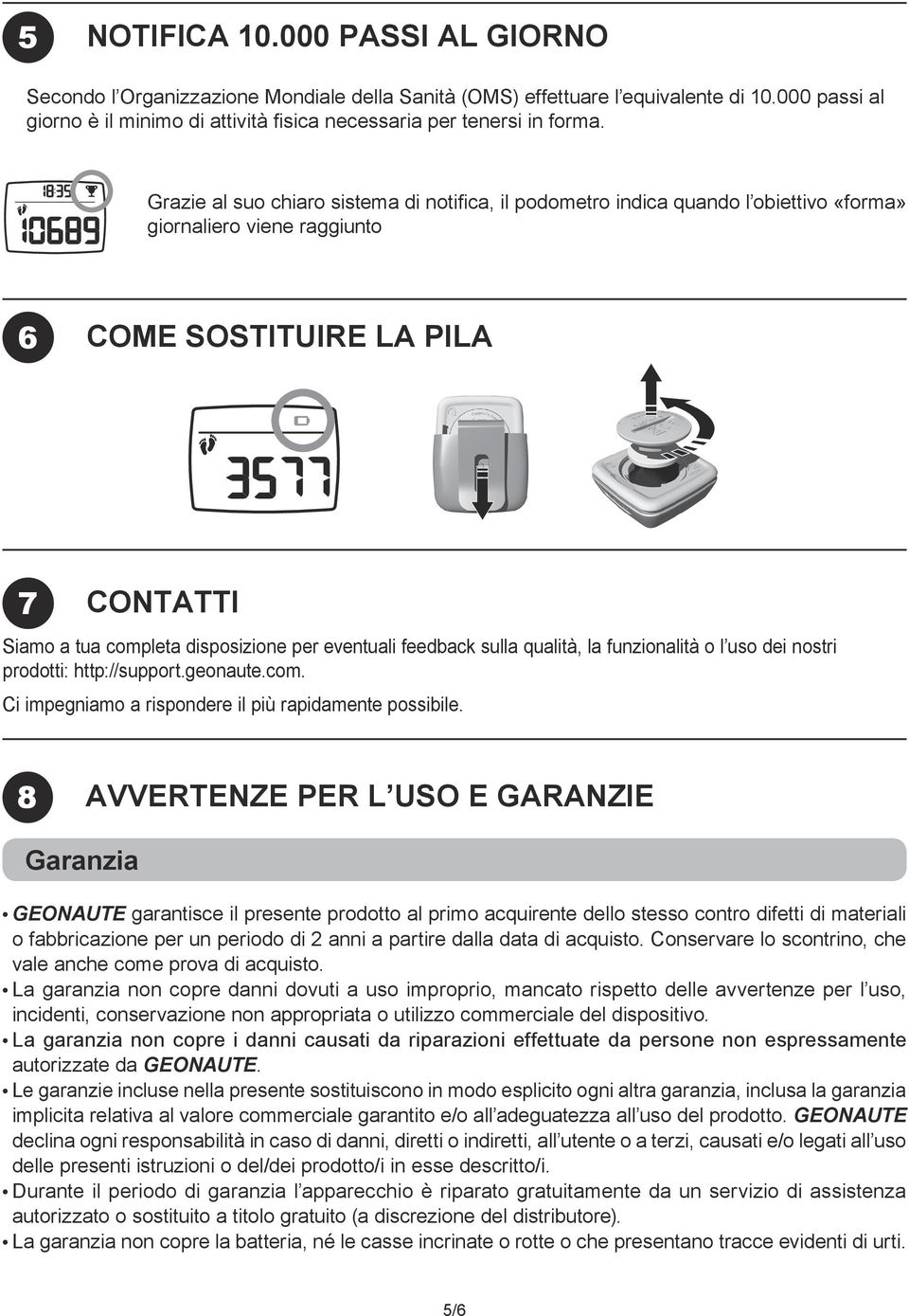 Grazie al suo chiaro sistema di notifica, il podometro indica quando l obiettivo «forma» giornaliero viene raggiunto 6 COME SOSTITUIRE LA PILA 7 CONTATTI Siamo a tua completa disposizione per