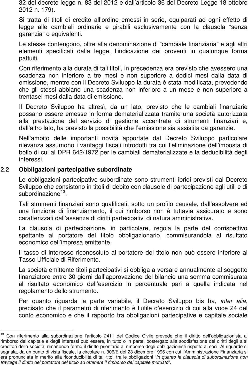 Le stesse contengono, oltre alla denominazione di cambiale finanziaria e agli altri elementi specificati dalla legge, l indicazione dei proventi in qualunque forma pattuiti.