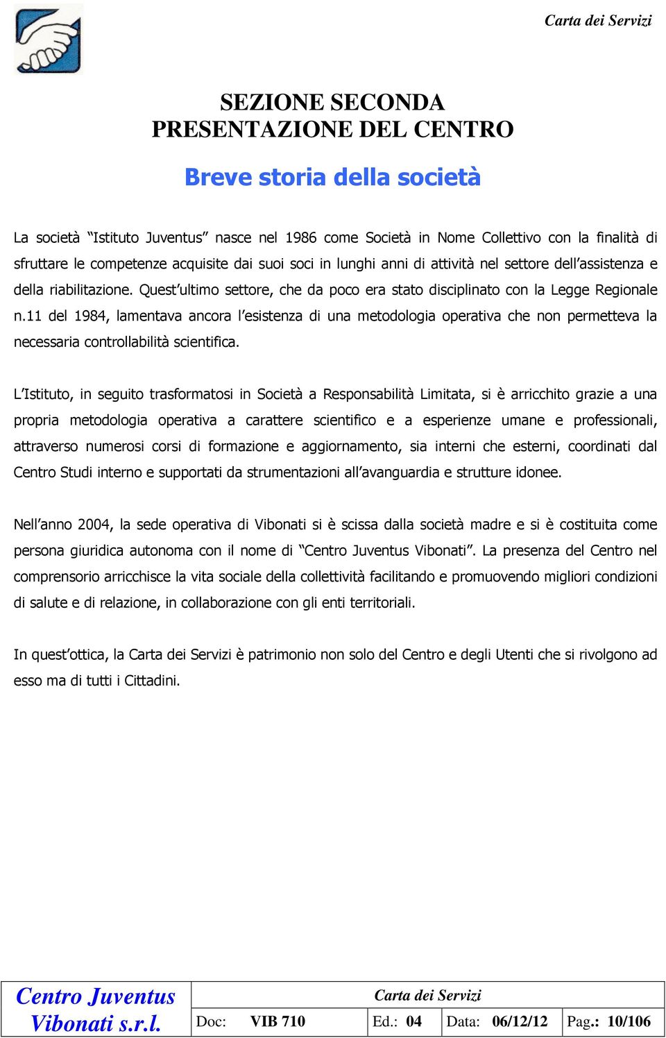 11 del 1984, lamentava ancora l esistenza di una metodologia operativa che non permetteva la necessaria controllabilità scientifica.