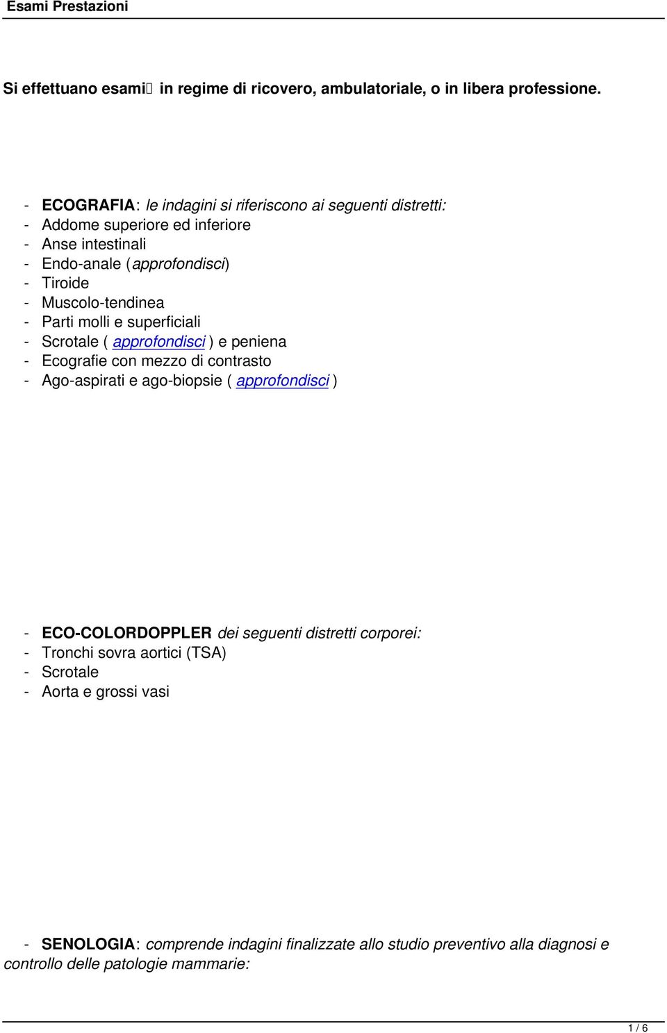 Muscolo-tendinea - Parti molli e superficiali - Scrotale ( approfondisci ) e peniena - Ecografie con mezzo di contrasto - Ago-aspirati e ago-biopsie (