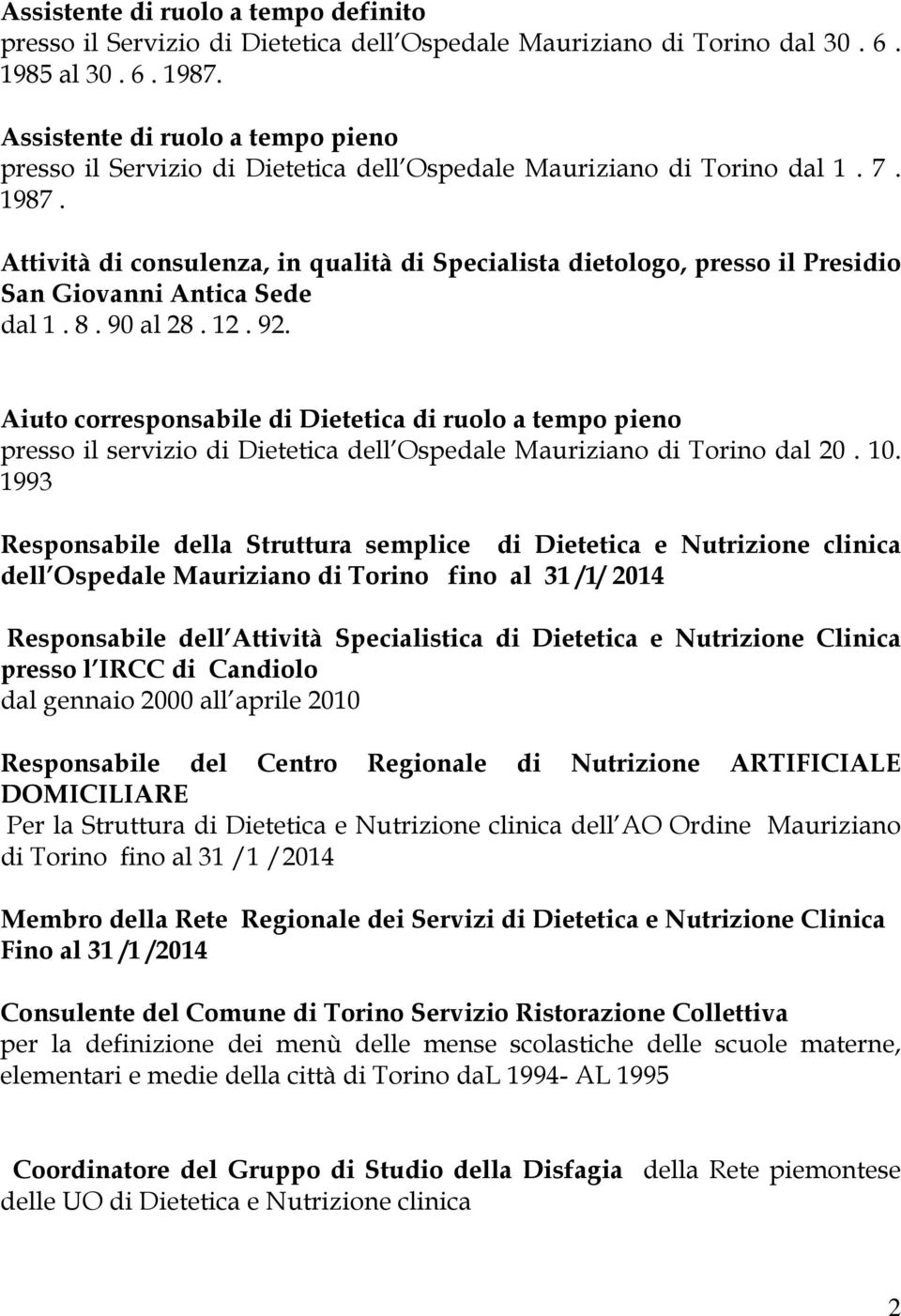 Attività di consulenza, in qualità di Specialista dietologo, presso il Presidio San Giovanni Antica Sede dal 1. 8. 90 al 28. 12. 92.