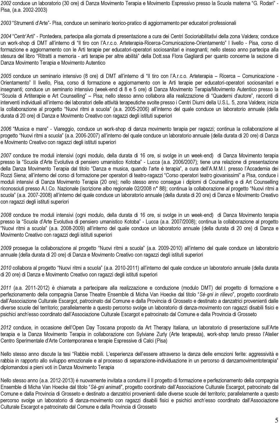 aggiornamento per educatori professionali 2004 Centr Arti - Pontedera, partecipa alla giornata di presentazione a cura dei Centri Socioriabilitativi della zona Valdera; conduce un work-shop di DMT