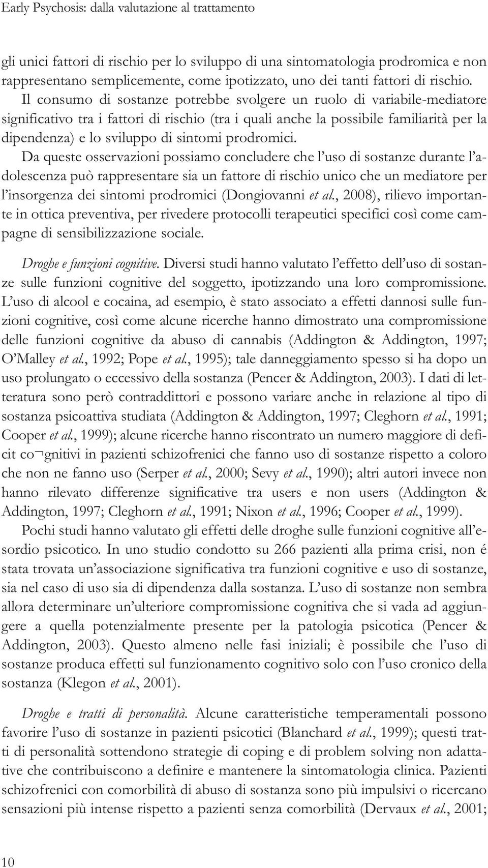 Il consumo di sostanze potrebbe svolgere un ruolo di variabile-mediatore significativo tra i fattori di rischio (tra i quali anche la possibile familiarità per la dipendenza) e lo sviluppo di sintomi