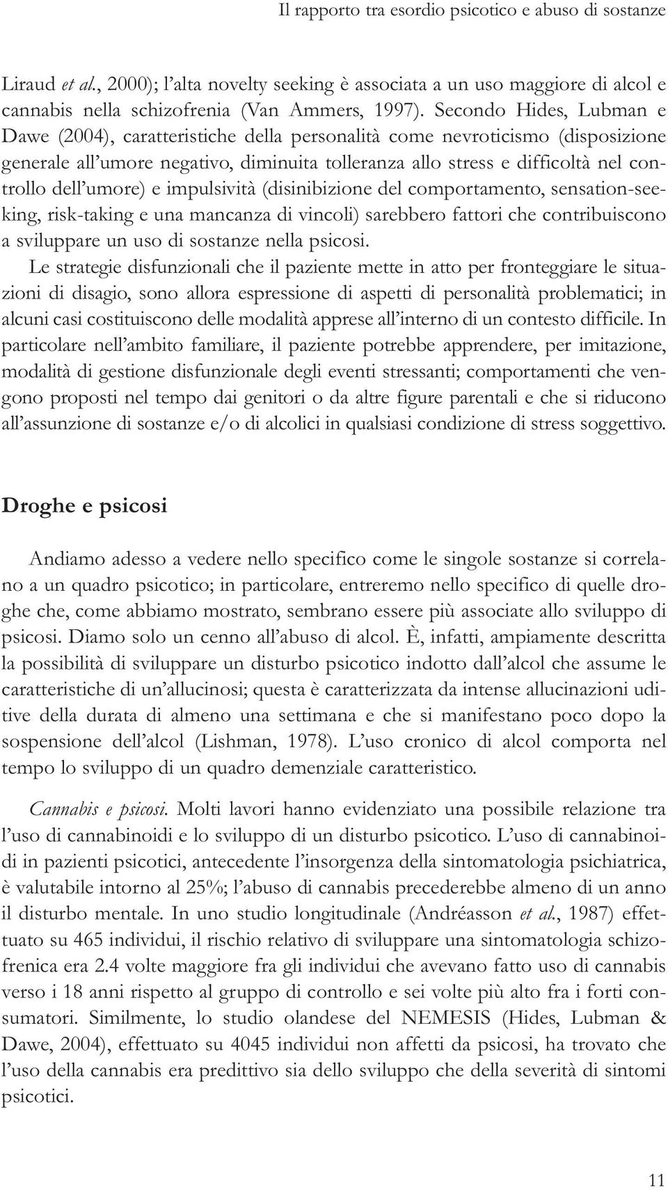 umore) e impulsività (disinibizione del comportamento, sensation-seeking, risk-taking e una mancanza di vincoli) sarebbero fattori che contribuiscono a sviluppare un uso di sostanze nella psicosi.