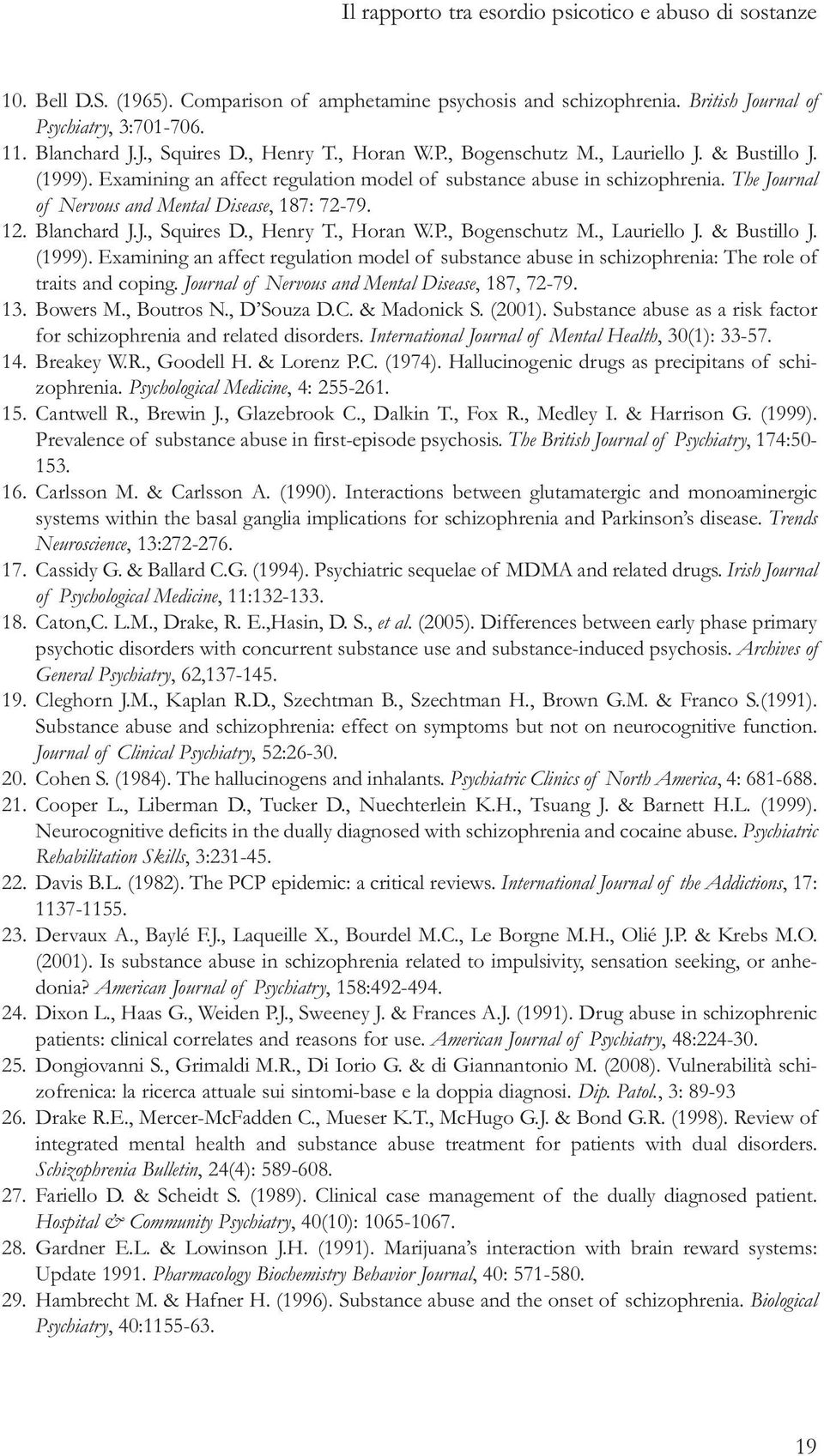 The Journal of Nervous and Mental Disease, 187: 72-79. 12. Blanchard J.J., Squires D., Henry T., Horan W.P., Bogenschutz M., Lauriello J. & Bustillo J. (1999).