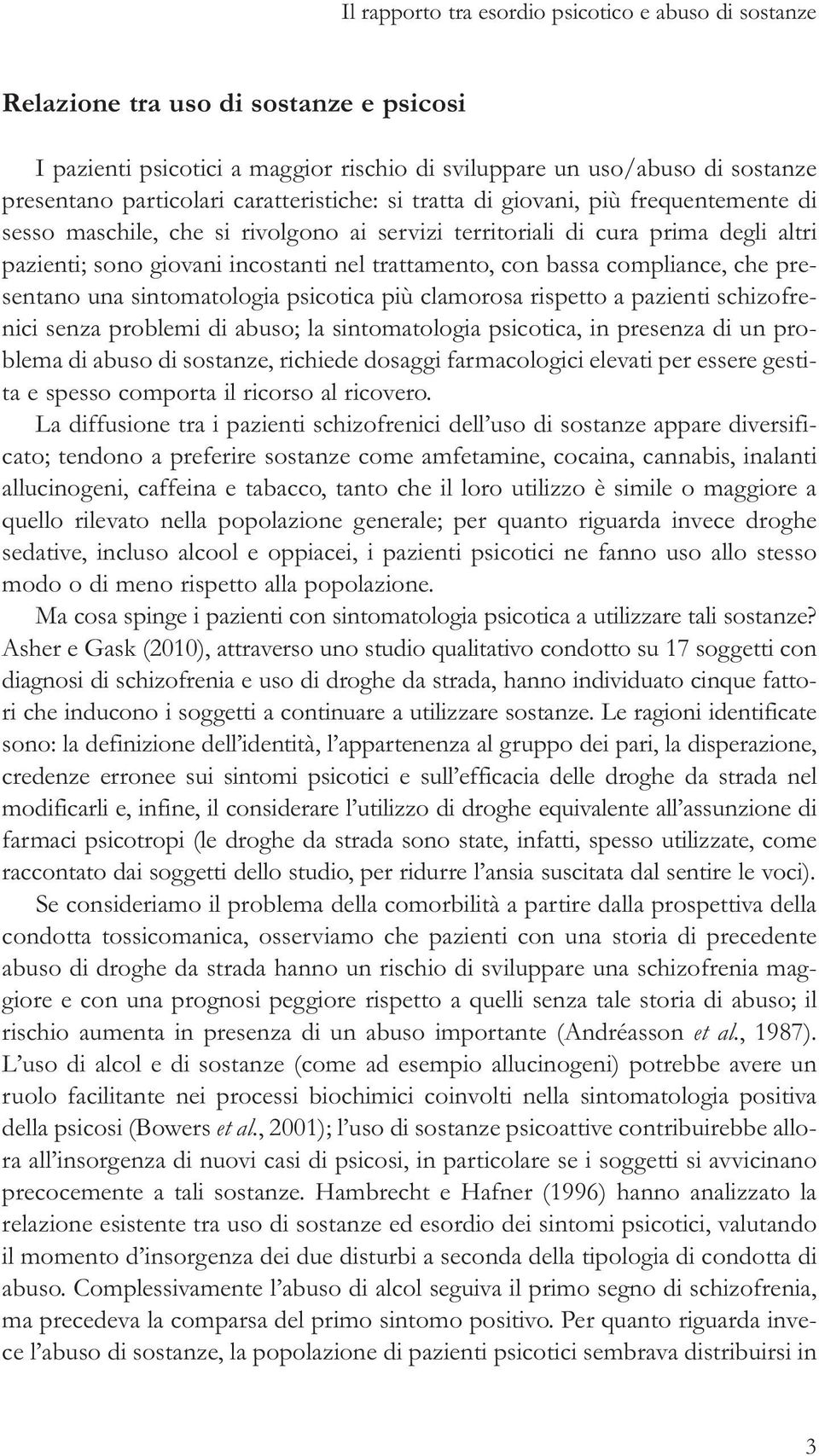 bassa compliance, che presentano una sintomatologia psicotica più clamorosa rispetto a pazienti schizofrenici senza problemi di abuso; la sintomatologia psicotica, in presenza di un problema di abuso