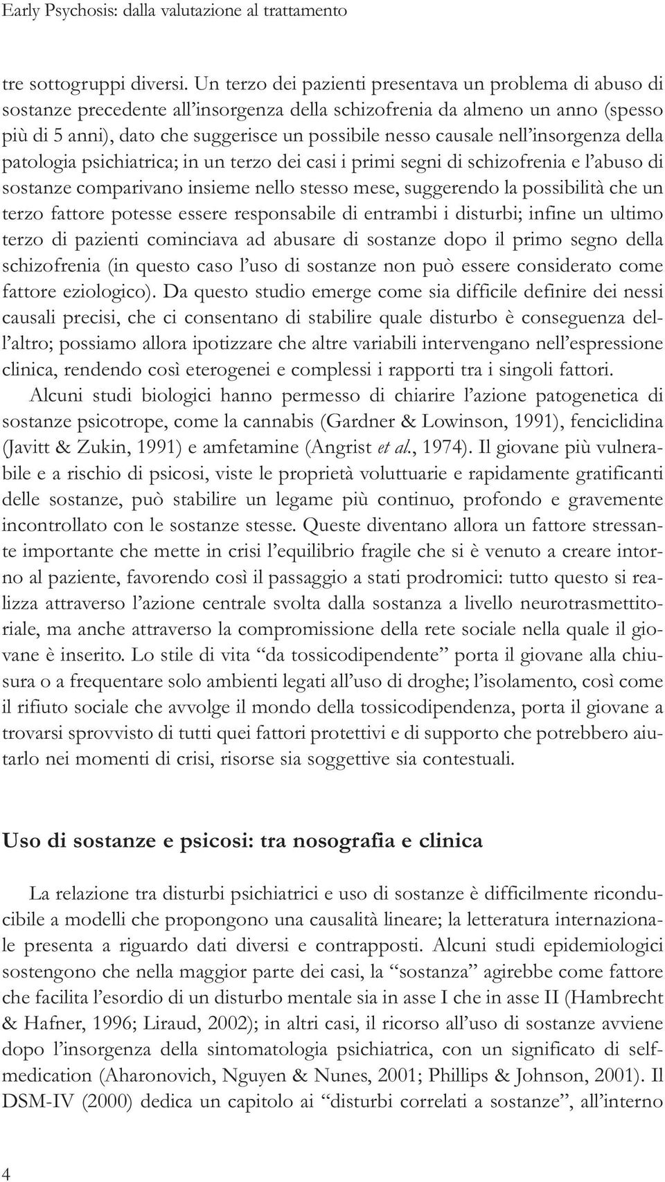 nell insorgenza della patologia psichiatrica; in un terzo dei casi i primi segni di schizofrenia e l abuso di sostanze comparivano insieme nello stesso mese, suggerendo la possibilità che un terzo