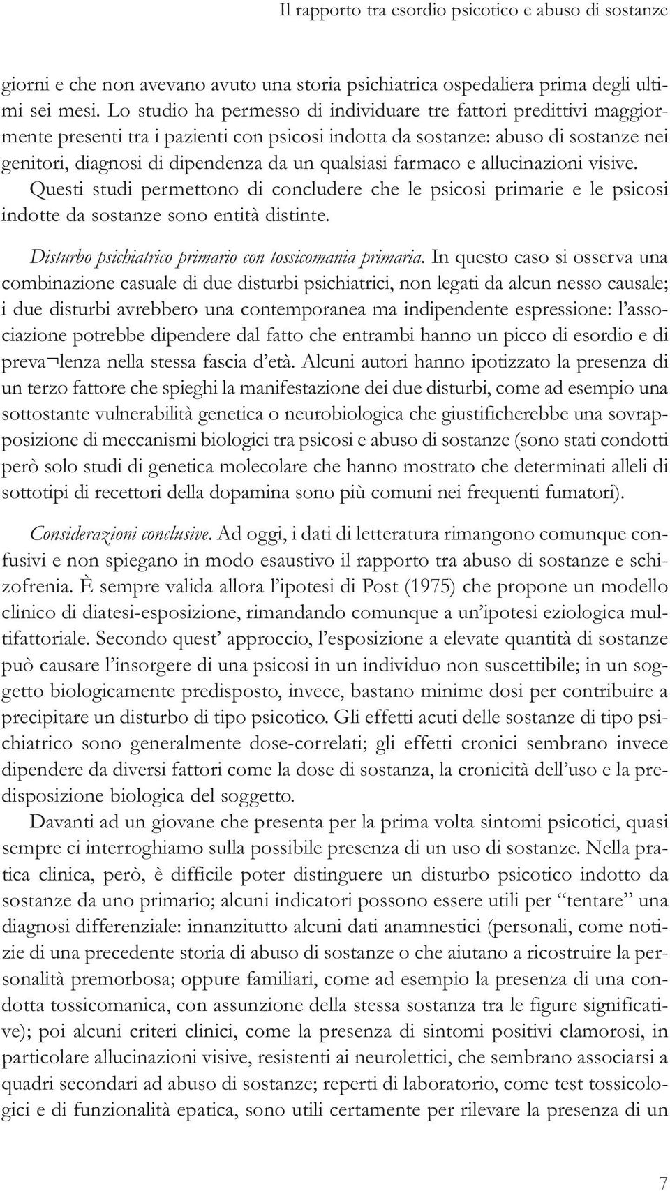 qualsiasi farmaco e allucinazioni visive. Questi studi permettono di concludere che le psicosi primarie e le psicosi indotte da sostanze sono entità distinte.