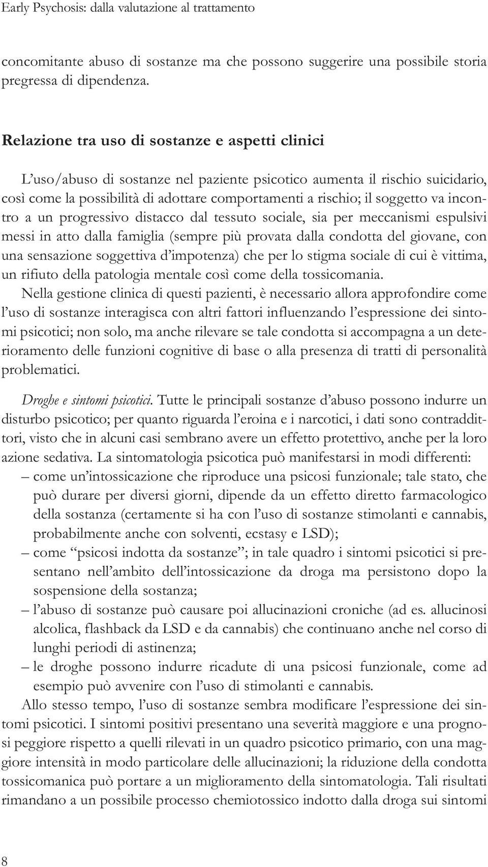 va incontro a un progressivo distacco dal tessuto sociale, sia per meccanismi espulsivi messi in atto dalla famiglia (sempre più provata dalla condotta del giovane, con una sensazione soggettiva d