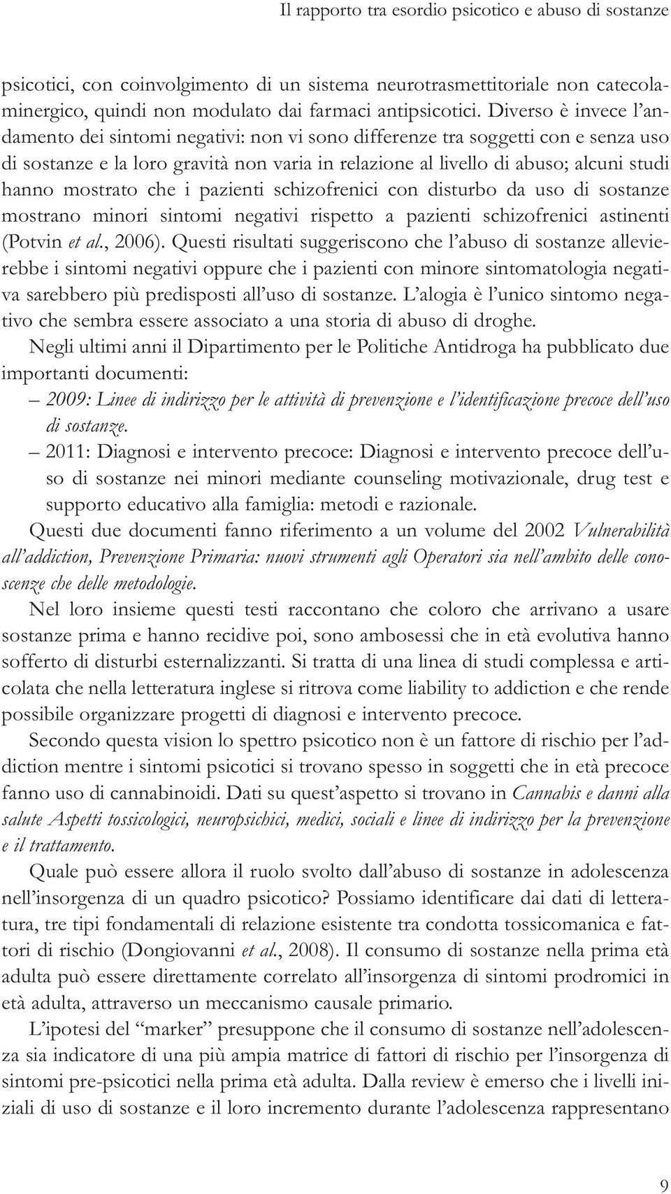 mostrato che i pazienti schizofrenici con disturbo da uso di sostanze mostrano minori sintomi negativi rispetto a pazienti schizofrenici astinenti (Potvin et al., 2006).