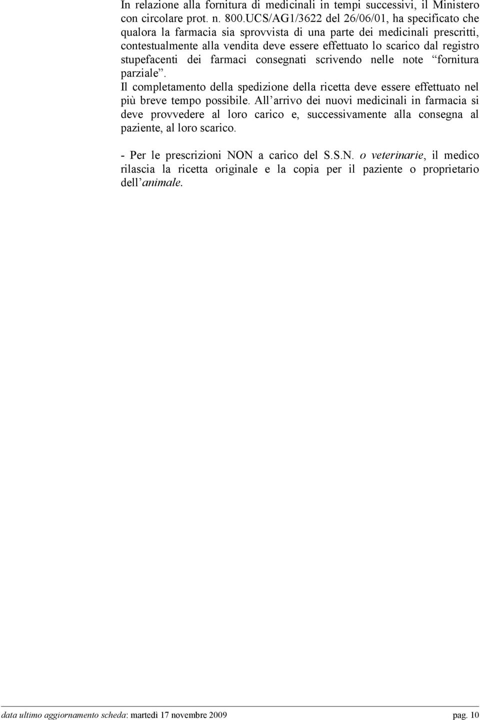 stupefacenti dei farmaci consegnati scrivendo nelle note fornitura parziale. Il completamento della spedizione della ricetta deve essere effettuato nel più breve tempo possibile.