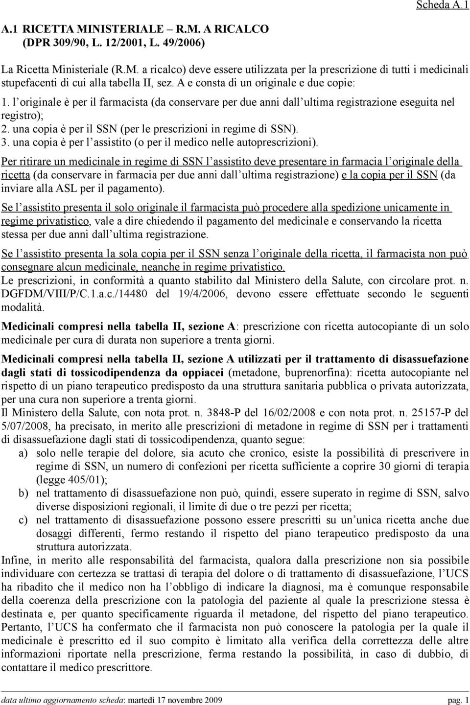 una copia è per il SSN (per le prescrizioni in regime di SSN). 3. una copia è per l assistito (o per il medico nelle autoprescrizioni).