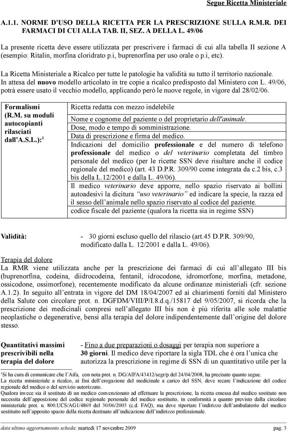 La Ricetta Ministeriale a Ricalco per tutte le patologie ha validità su tutto il territorio nazionale. In attesa del nuovo modello articolato in tre copie a ricalco predisposto dal Ministero con L.