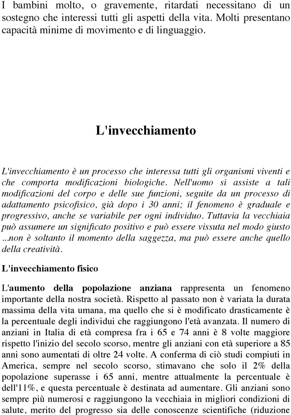 Nell'uomo si assiste a tali modificazioni del corpo e delle sue funzioni, seguite da un processo di adattamento psicofisico, già dopo i 30 anni; il fenomeno è graduale e progressivo, anche se