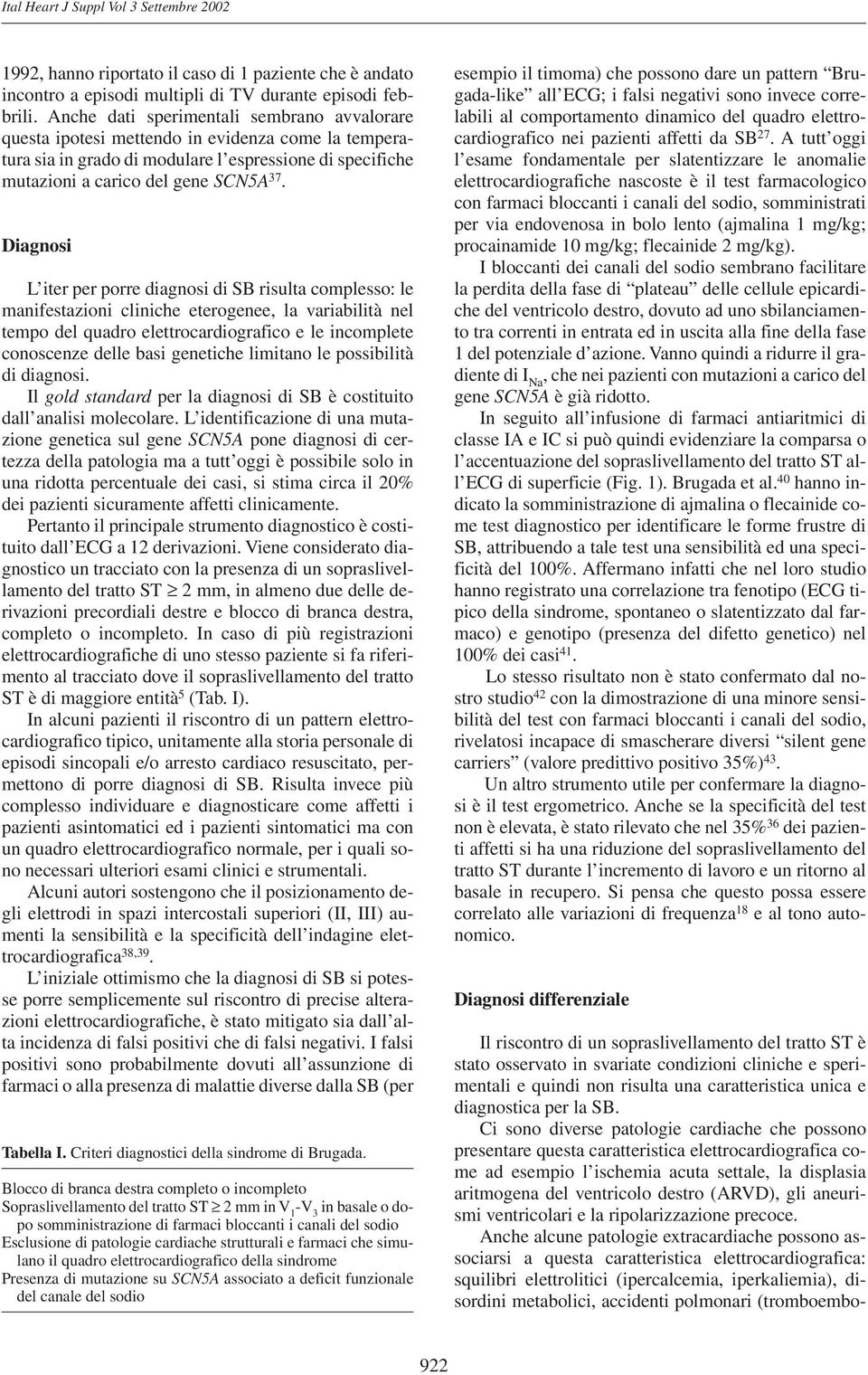 Diagnosi L iter per porre diagnosi di SB risulta complesso: le manifestazioni cliniche eterogenee, la variabilità nel tempo del quadro elettrocardiografico e le incomplete conoscenze delle basi