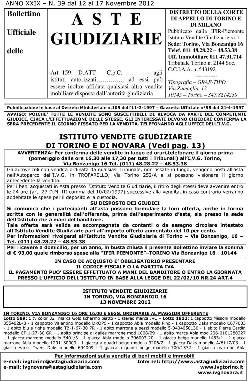 Vendite Giudiziarie s.r.l. Sede: Torino, Via Bonzanigo 16 Telef. 011 48.28.22 48.53.38 Uff. Immobiliare 011 47.31.714 Tribunale Torino n.