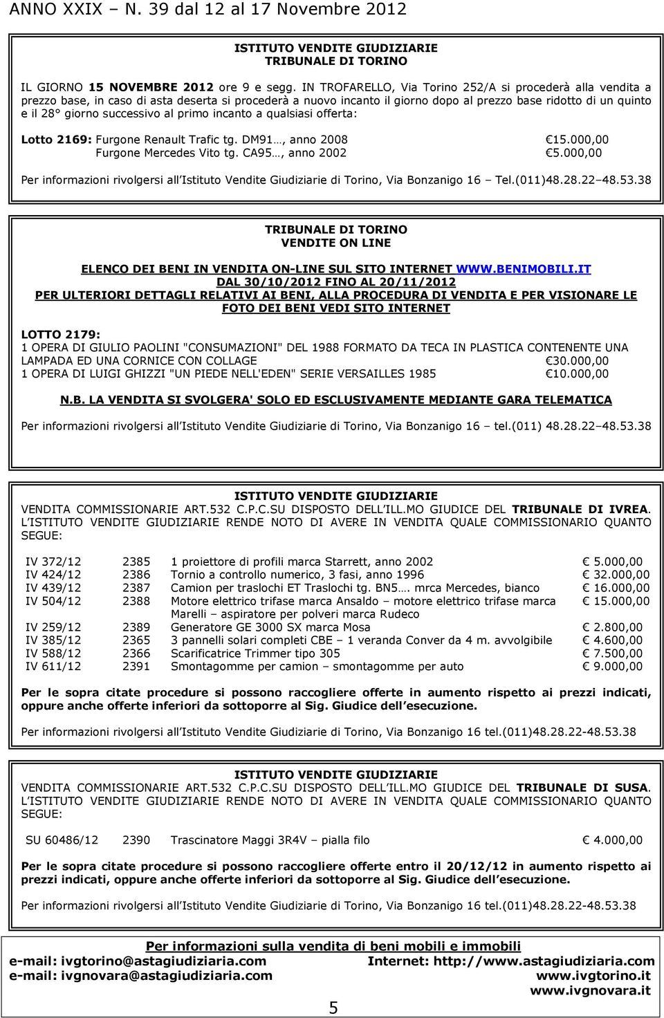 successivo al primo incanto a qualsiasi offerta: Lotto 2169: Furgone Renault Trafic tg. DM91, anno 2008 15.000,00 Furgone Mercedes Vito tg. CA95, anno 2002 5.