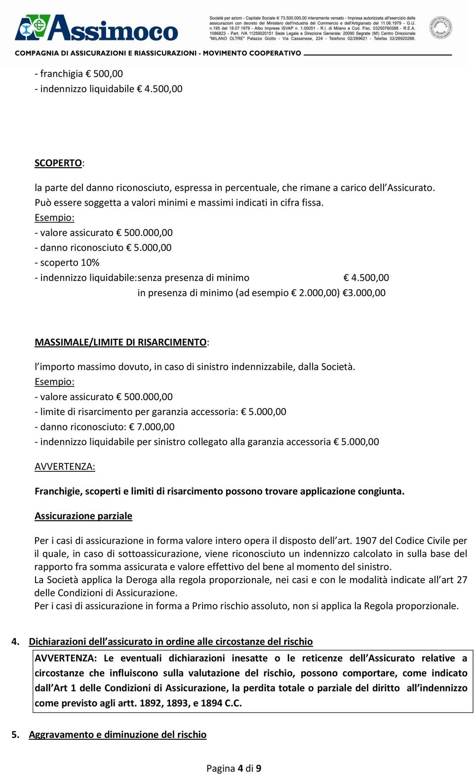 000,00 - scoperto 10% - indennizzo liquidabile: senza presenza di minimo 4.500,00 in presenza di minimo (ad esempio 2.000,00) 3.