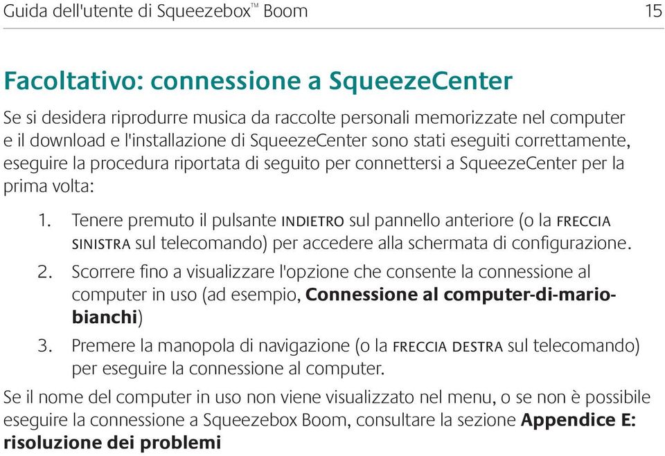 Tenere premuto il pulsante indietro sul pannello anteriore (o la freccia sinistra sul telecomando) per accedere alla schermata di configurazione. 2.