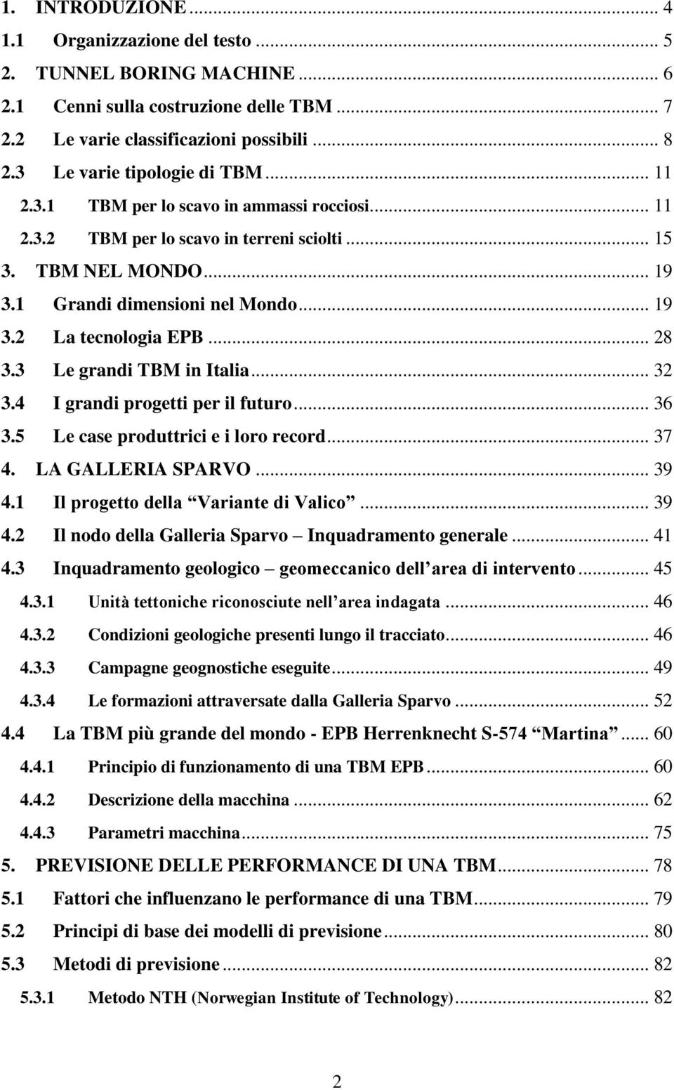 .. 28 3.3 Le grandi TBM in Italia... 32 3.4 I grandi progetti per il futuro... 36 3.5 Le case produttrici e i loro record... 37 4. LA GALLERIA SPARVO... 39 4.1 Il progetto della Variante di Valico.