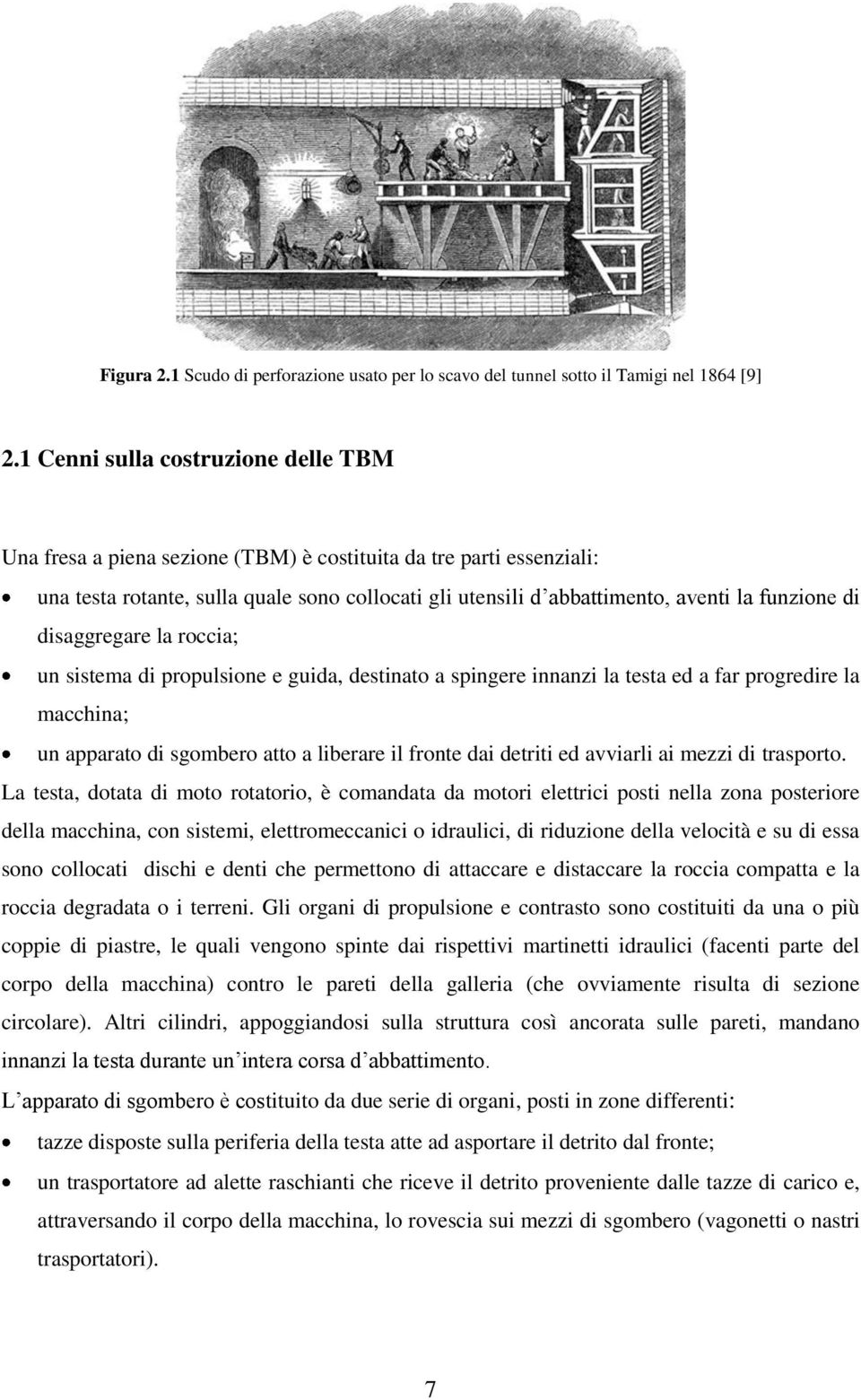 di disaggregare la roccia; un sistema di propulsione e guida, destinato a spingere innanzi la testa ed a far progredire la macchina; un apparato di sgombero atto a liberare il fronte dai detriti ed