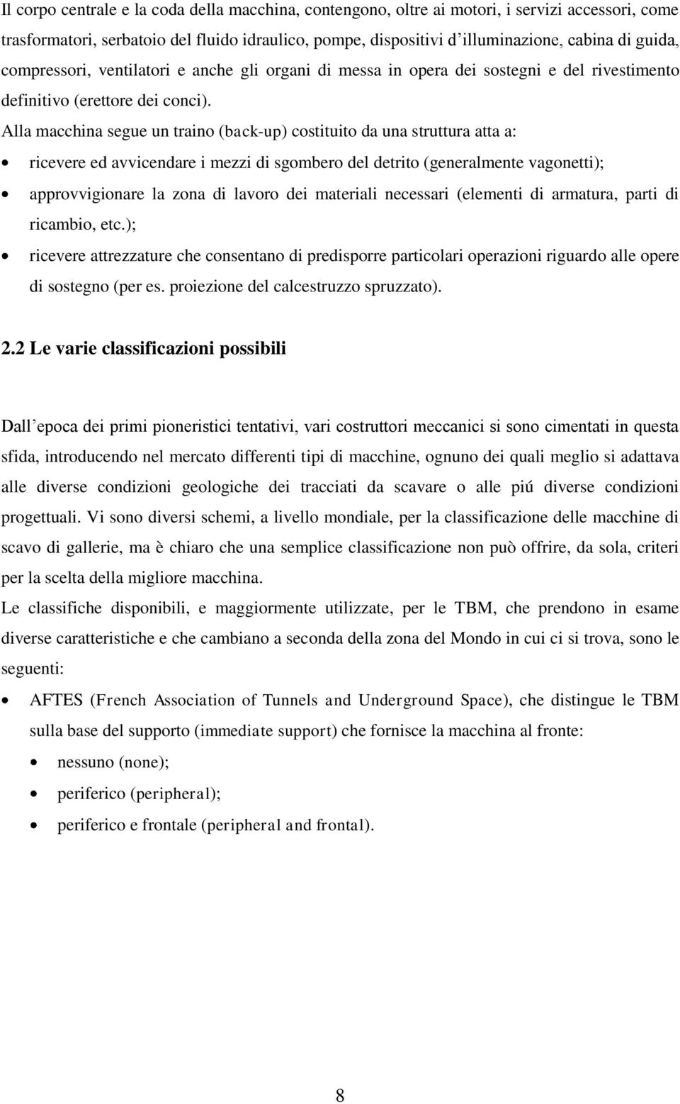 Alla macchina segue un traino (back-up) costituito da una struttura atta a: ricevere ed avvicendare i mezzi di sgombero del detrito (generalmente vagonetti); approvvigionare la zona di lavoro dei