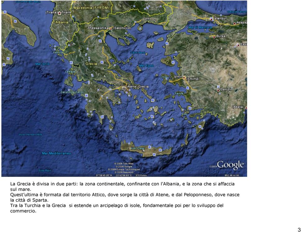 Quest ultima è formata dal territorio Attico, dove sorge la città di Atene, e dal