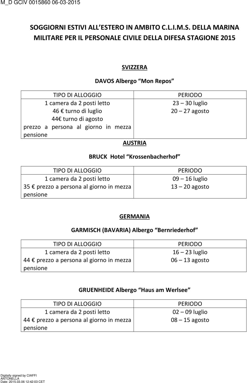 Krossenbacherhof 35 prezzo a persona al giorno in mezza 09 16 luglio 13 20 agosto GERMANIA GARMISCH (BAVARIA) Albergo Bernriederhof 44 prezzo