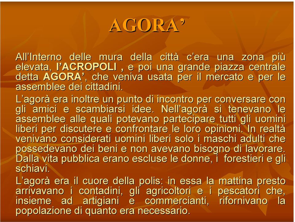 Nell agorà si tenevano le assemblee alle quali potevano partecipare tutti gli uomini liberi per discutere e confrontare le loro opinioni.