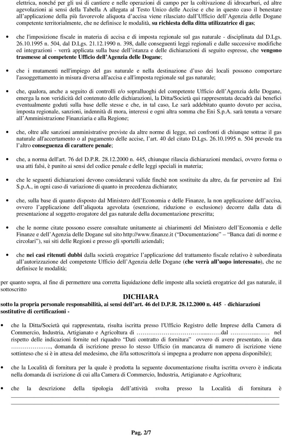 richiesta della ditta utilizzatrice di gas; che l'imposizione fiscale in materia di accisa e di imposta regionale sul gas naturale - disciplinata dal D.Lgs. 26.10.1995 n. 504, dal D.Lgs. 21.12.1990 n.