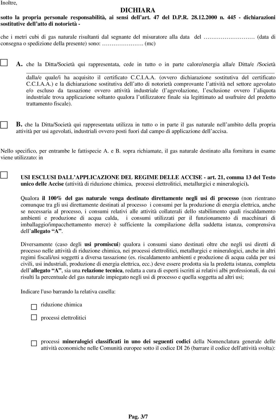 (mc) A. che la Ditta/Società qui rappresentata, cede in tutto o in parte calore/energia alla/e Ditta/e /Società dalla/e quale/i ha acquisito il certificato C.C.I.A.A. (ovvero dichiarazione sostitutiva del certificato C.