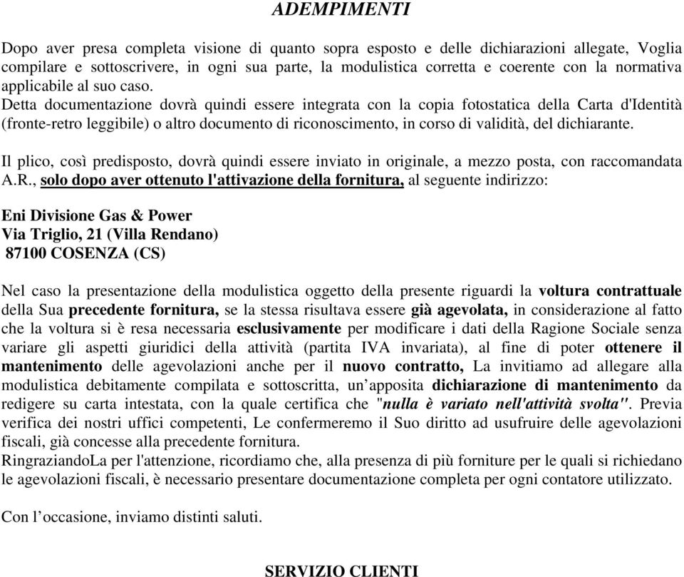 Detta documentazione dovrà quindi essere integrata con la copia fotostatica della Carta d'identità (fronte-retro leggibile) o altro documento di riconoscimento, in corso di validità, del dichiarante.