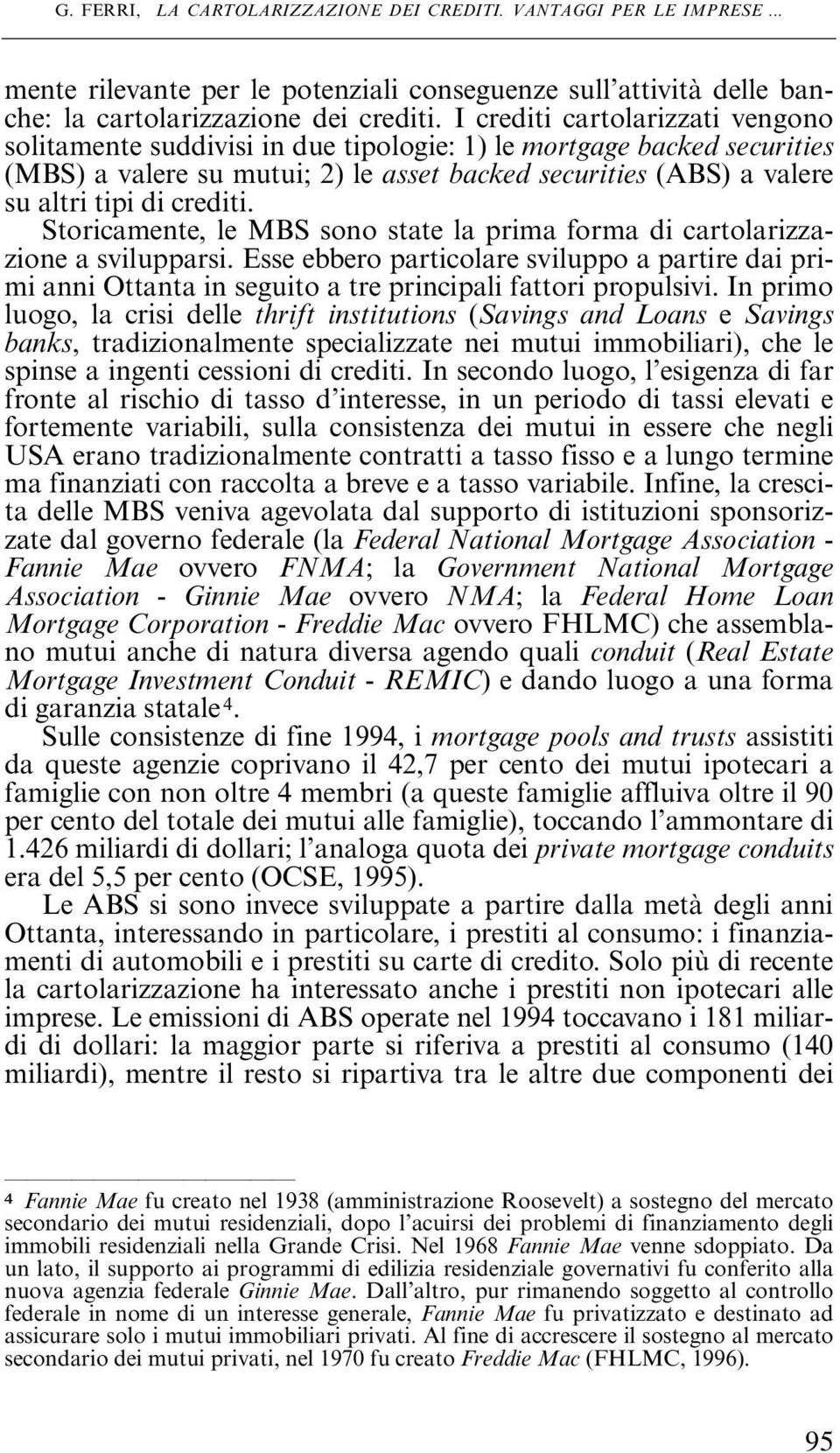 crediti. Storicamente, le MBS sono state la prima forma di cartolarizzazione a svilupparsi.