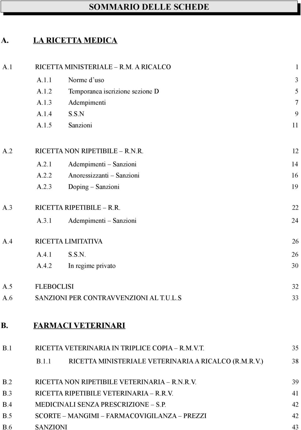 4 RICETTA LIMITATIVA 26 A.4.1 A.4.2 S.S.N. In regime privato 26 30 A.5 FLEBOCLISI 32 A.6 SANZIONI PER CONTRAVVENZIONI AL T.U.L.S 33 B. FARMACI VETERINARI B.1 RICETTA VETERINARIA IN TRIPLICE COPIA R.M.V.T. 35 B.