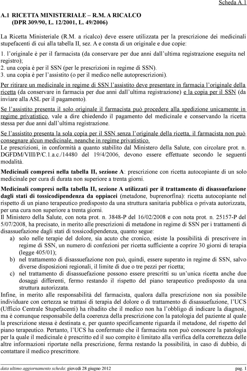 una copia è per il SSN (per le prescrizioni in regime di SSN). 3. una copia è per l assistito (o per il medico nelle autoprescrizioni).