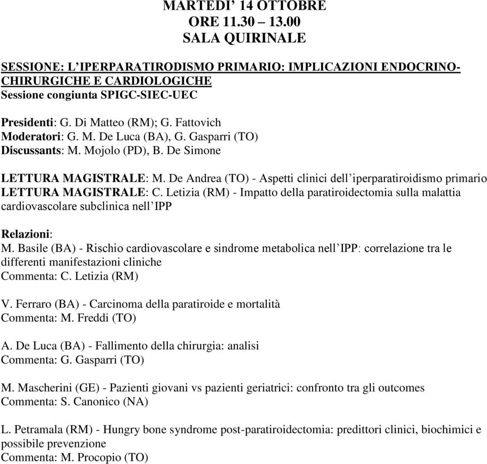 De Andrea (TO) - Aspetti clinici dell iperparatiroidismo primario LETTURA MAGISTRALE: C. Letizia (RM) - Impatto della paratiroidectomia sulla malattia cardiovascolare subclinica nell IPP Relazioni: M.