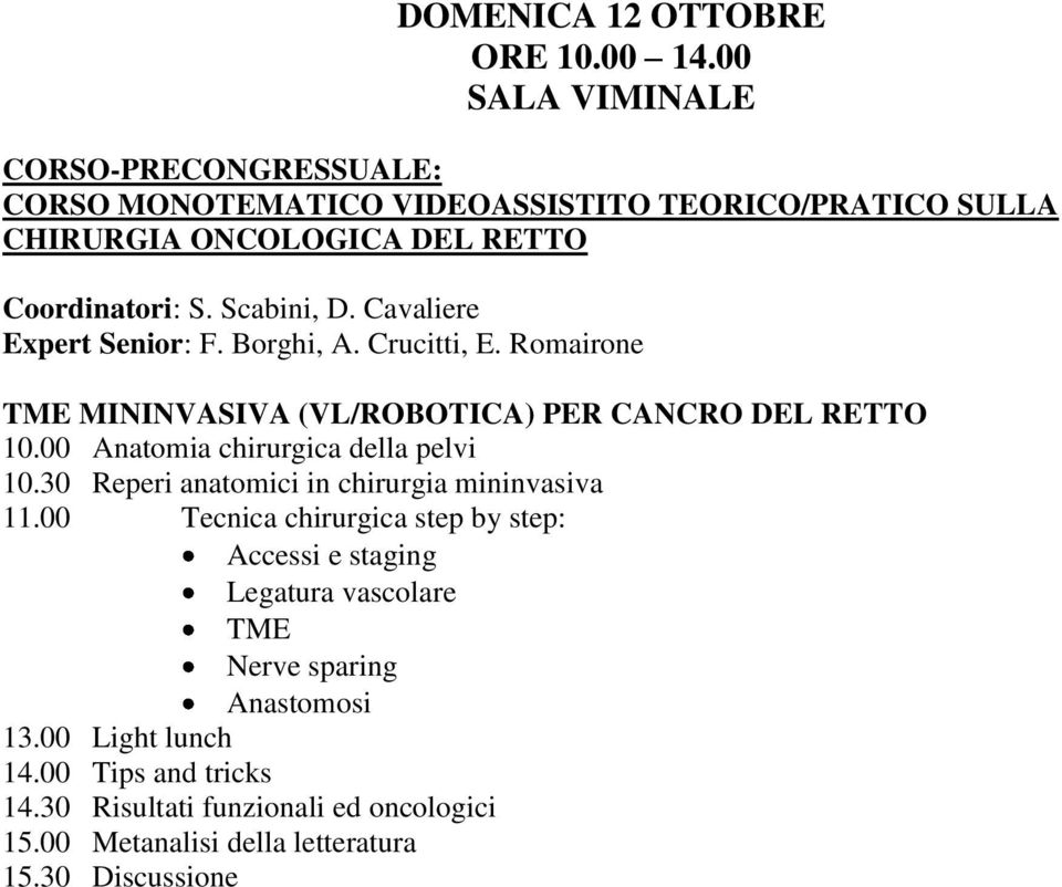 Cavaliere Expert Senior: F. Borghi, A. Crucitti, E. Romairone TME MININVASIVA (VL/ROBOTICA) PER CANCRO DEL RETTO 10.00 Anatomia chirurgica della pelvi 10.