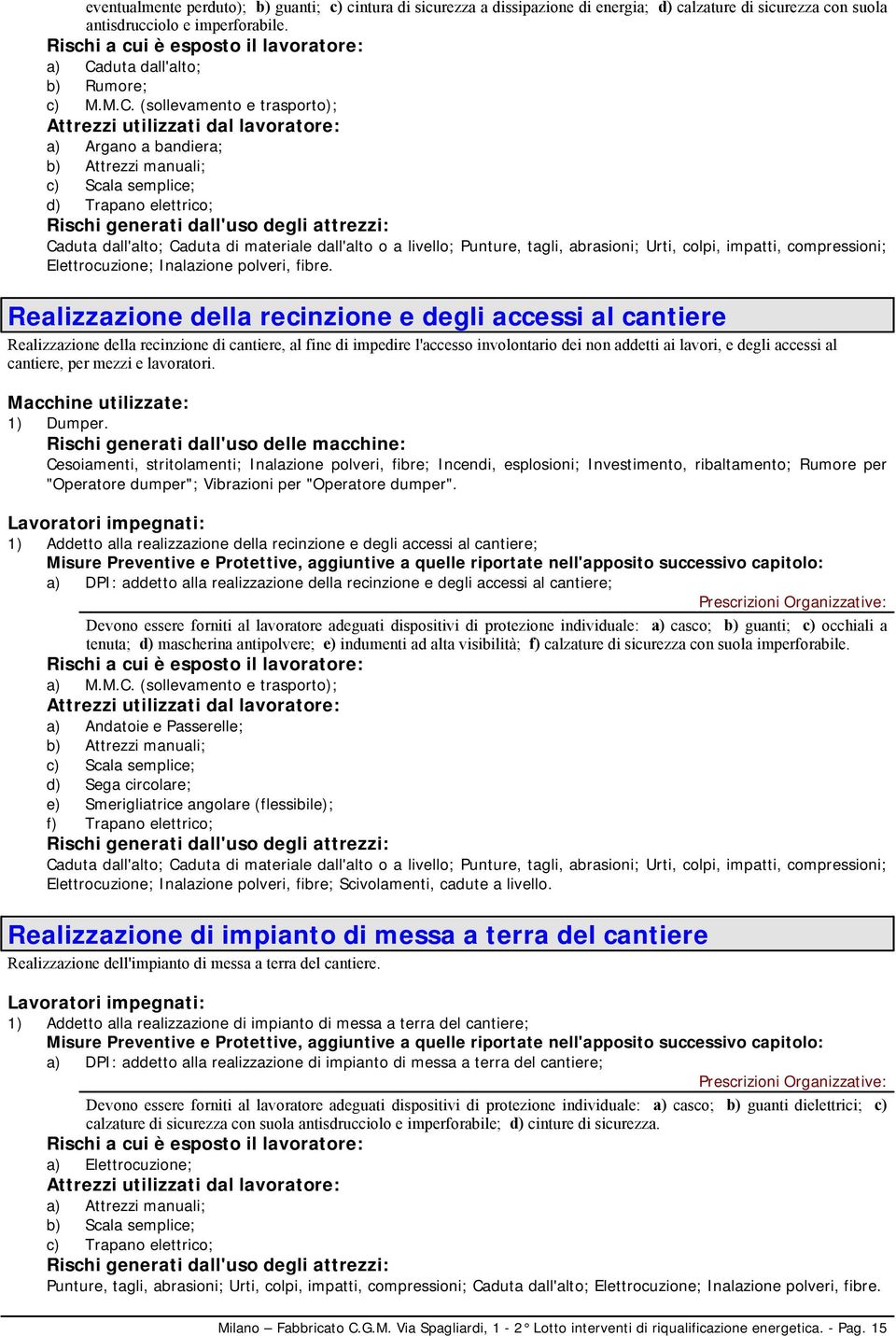 (sollevamento e trasporto); a) Argano a bandiera; b) Attrezzi manuali; c) Scala semplice; d) Trapano elettrico; Caduta dall'alto; Caduta di materiale dall'alto o a livello; Punture, tagli, abrasioni;