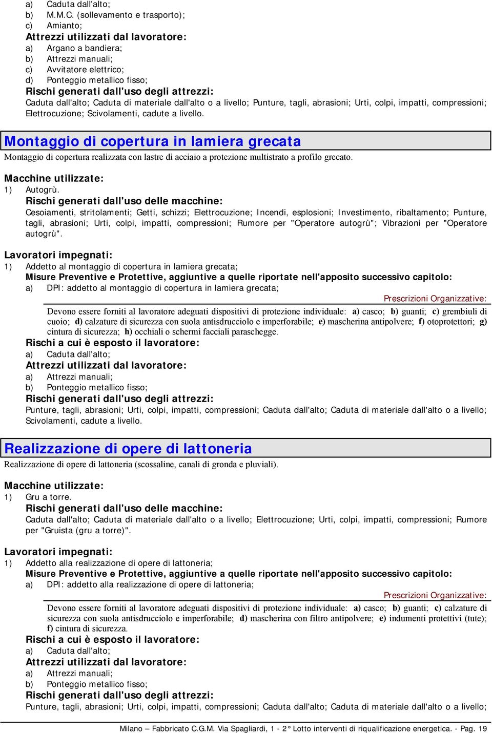 Montaggio di copertura in lamiera grecata Montaggio di copertura realizzata con lastre di acciaio a protezione multistrato a profilo grecato. Macchine utilizzate: 1) Autogrù.