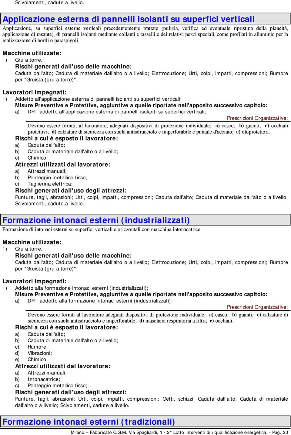 applicazione di rasante), di pannelli isolanti mediante collanti e tasselli e dei relativi pezzi speciali, come profilati in alluminio per la realizzazione di bordi o paraspigoli.