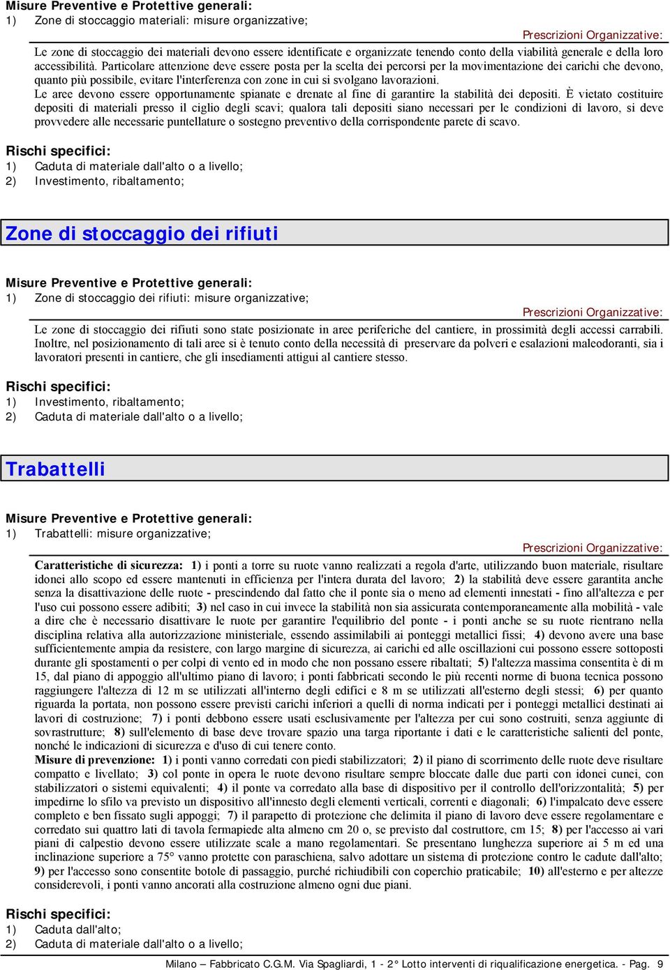 Particolare attenzione deve essere posta per la scelta dei percorsi per la movimentazione dei carichi che devono, quanto più possibile, evitare l'interferenza con zone in cui si svolgano lavorazioni.