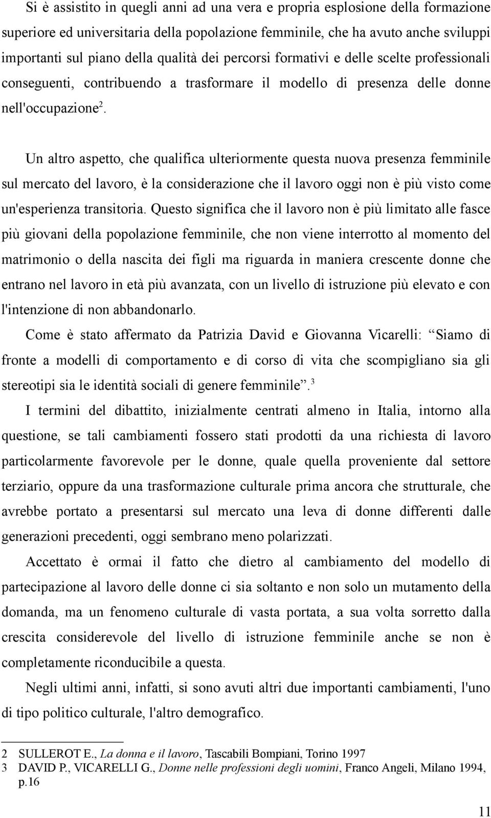 Un altro aspetto, che qualifica ulteriormente questa nuova presenza femminile sul mercato del lavoro, è la considerazione che il lavoro oggi non è più visto come un'esperienza transitoria.