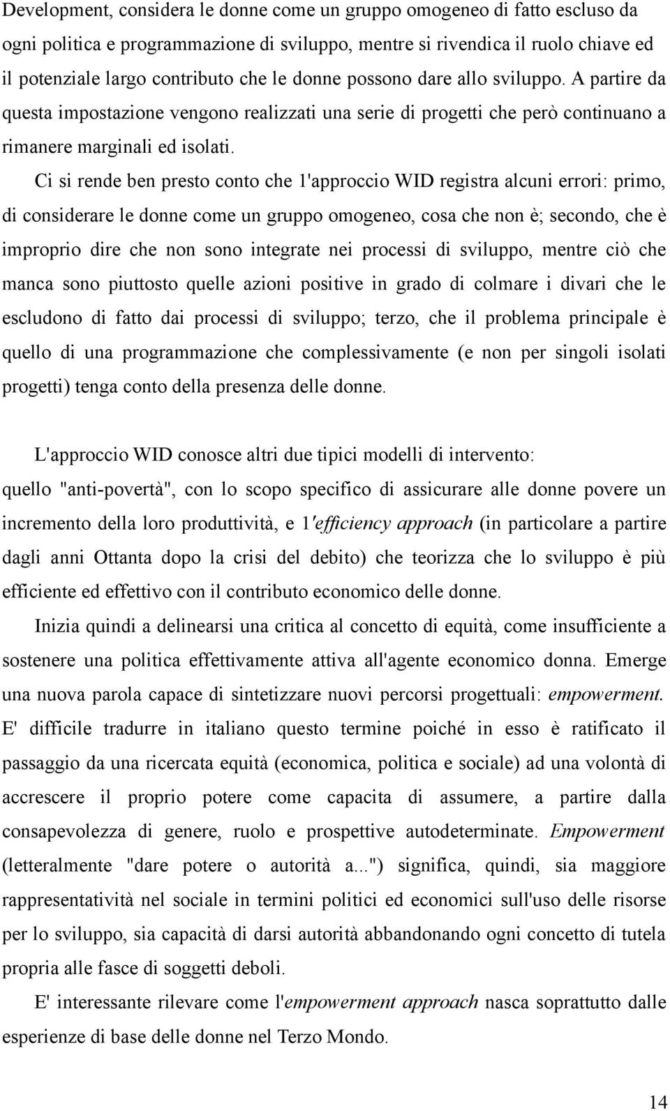 Ci si rende ben presto conto che 1'approccio WID registra alcuni errori: primo, di considerare le donne come un gruppo omogeneo, cosa che non è; secondo, che è improprio dire che non sono integrate