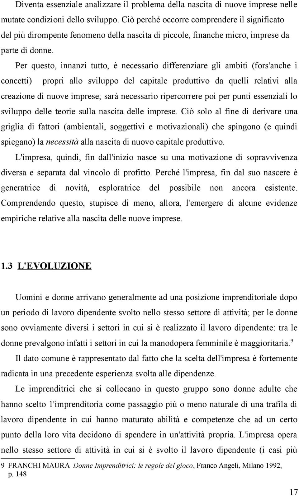 Per questo, innanzi tutto, è necessario differenziare gli ambiti (fors'anche i concetti) propri allo sviluppo del capitale produttivo da quelli relativi alla creazione di nuove imprese; sarà