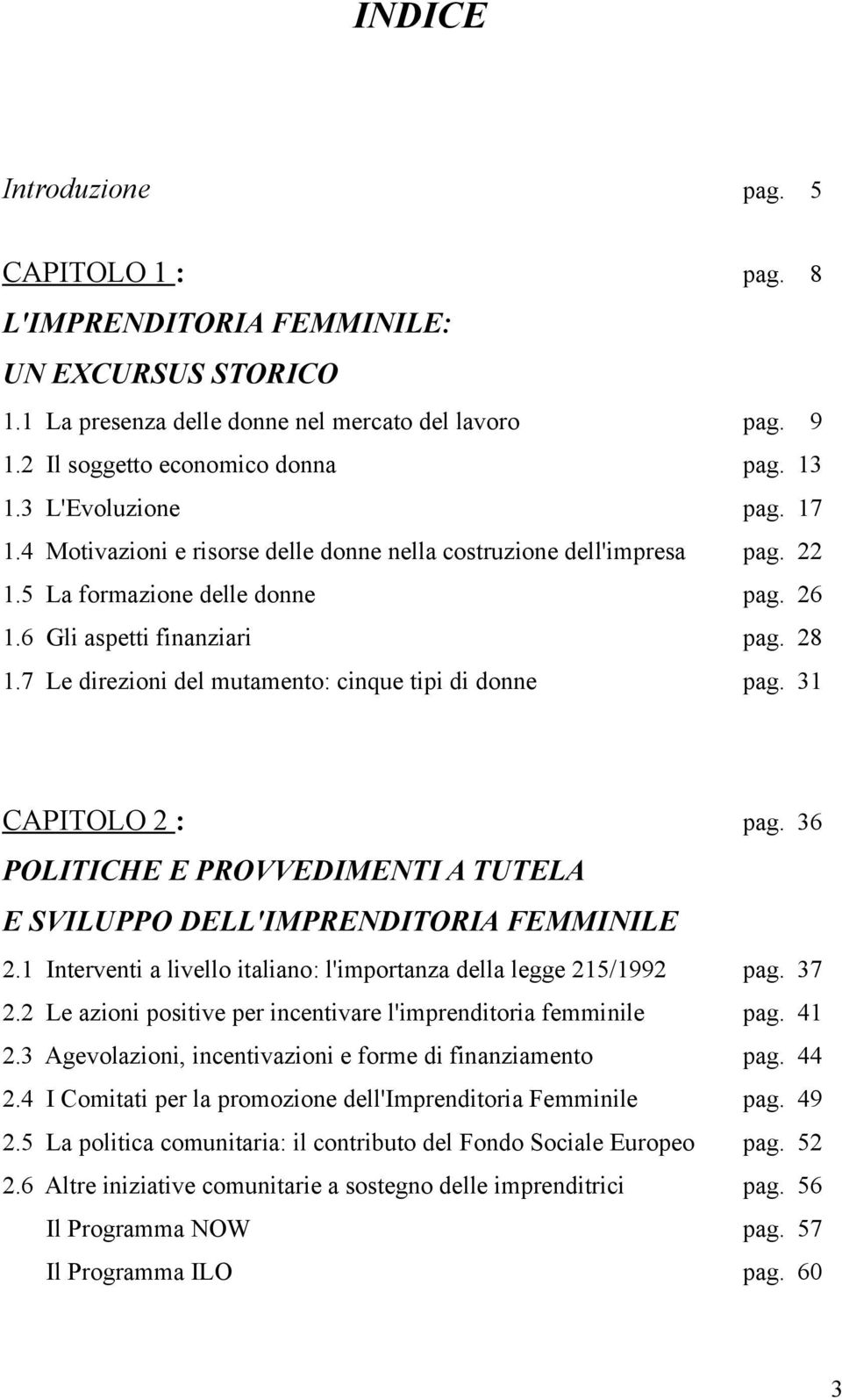 7 Le direzioni del mutamento: cinque tipi di donne pag. 31 CAPITOLO 2 : pag. 36 POLITICHE E PROVVEDIMENTI A TUTELA E SVILUPPO DELL'IMPRENDITORIA FEMMINILE 2.